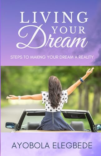 Living Your Dream: Steps to Making Your Dream a Reality