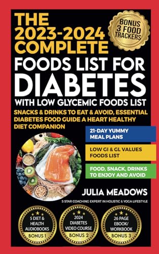 The 2023-2024 Complete Foods Lists for Diabetes with Low Glycemic Foods List, Snacks & Drinks to Eat & Avoid, Essential Diabetes Food Guide, A Heart Healthy Diet Companion