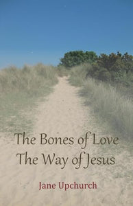 The Bones of Love The Way of Jesus 