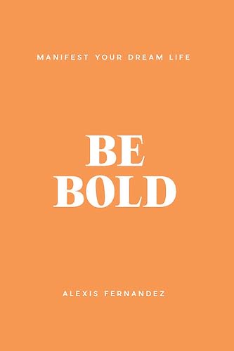 Be Bold: Manifest Your Dream Life