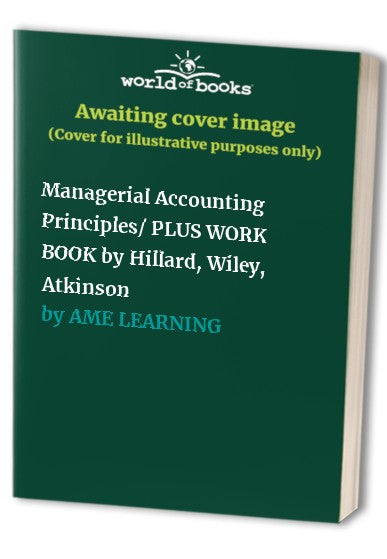 Managerial Accounting Principles PLUS WORK BOOK by Hillard Wiley Atkinson