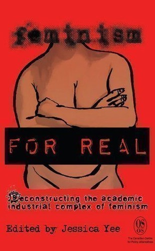 Feminism for Real Deconstructing the Academic Industrial Complex of Feminism