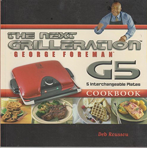 George Foreman Next Grilleration G5 Cookbook : Inviting and Delicious Recipes for Grilling, Baking, Waffles, Sandwiches and More!