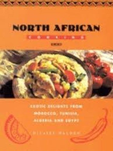 North African cooking: Exotic delights from Morocco, Tunisia, Algeria, and Egypt