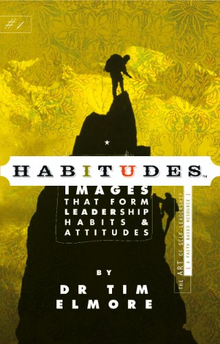 Habitudes, the Art of Self Leadership (A Faith Based Resource) No. 1 : Images That Form Leadership Habits and Attitudes