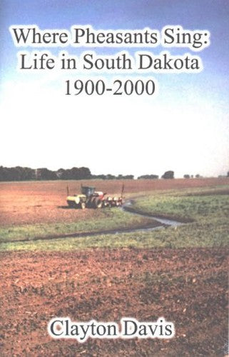 Where Pheasants Sing: Life in South Dakota 1900-2000