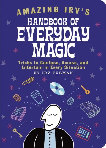 Amazing Irv's Handbook of Everyday Magic Tricks to Confuse, Amuse and Entertain in Every Situation