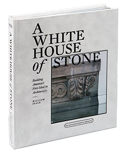 White House of Stone : Building America's First Ideal in Architecture