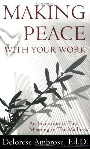 Making Peace with Your Work: An Invitation to Find Meaning In The Madness
