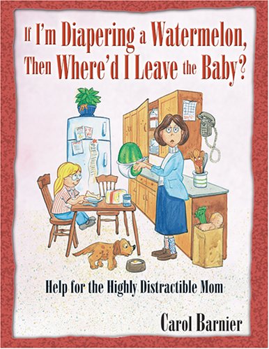If I'm Diapering a Watermelon, Then Where'd I Leave the Baby?