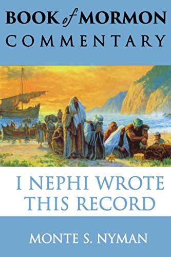 I, Nephi Wrote This Record: Book of Mormon Commentary Volume 1