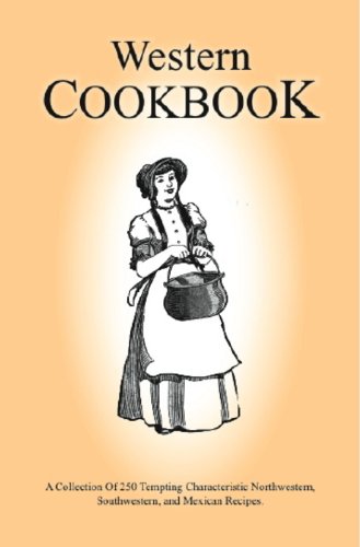 Western Cookbook: A Collection Of 250 Tempting Characteristic Northwestern, Southwestern, and Mexican Recipes
