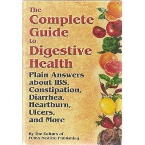 The Complete Guide To Digestive Health: Plain Answers About Ibs, Constipation, Diarrhea, Heartburn, Ulcers, and More