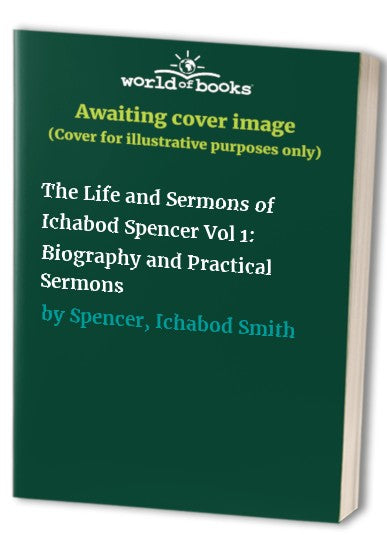 The Life and Sermons of Ichabod Spencer Vol 1