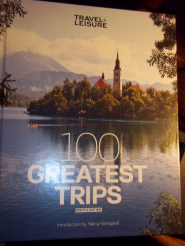 Travel + Leisure 100 Greatest Trips, 8Th Edition
