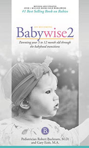 On Becoming Babywise, Book Two, 2019 Edition: Parenting Your Five to Twelve-Month Old Through the Babyhood Transition 