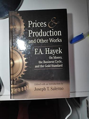 Prices and Production and Other Works On Money, the Business Cycle, and the Gold Standard