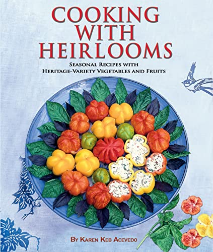 Cooking with Heirlooms: Seasonal Recipes with Heritage-Variety Vegetables and Fruits (Hobby Farm Press)