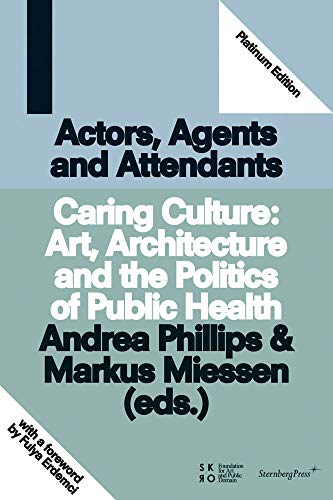 Actors, Agents and Attendants  Caring Culture: Art, Architecture and the Politics of Health