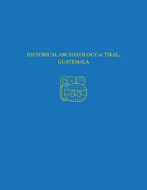 Historical Archaeology at Tikal, Guatemala