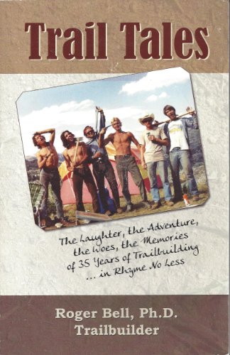 TRAIL TALES: THE LAUGHTER, THE ADVENTURE, THE WOES, THE MEMORIES OF 35 YEARS OF TRAILBUILDING...IN RHYME NO LESS