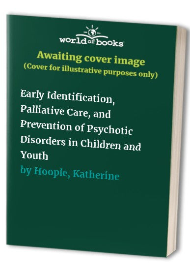 Early Identification, Palliative Care, and Prevention of Psychotic Disorders in Children and Youth