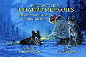 Jon Van Zyle's Iditarod Memories: 40th Anniversary Edition 