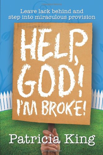 Help God, I'm Broke - A Practical Guide to Leaving Lack behind and Experiencing God's Abundance