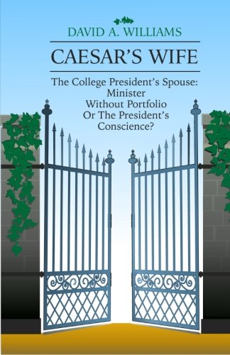 Caesar's Wife: The College President's Spouse: Minister Without Portfolio Or The President's Conscience?