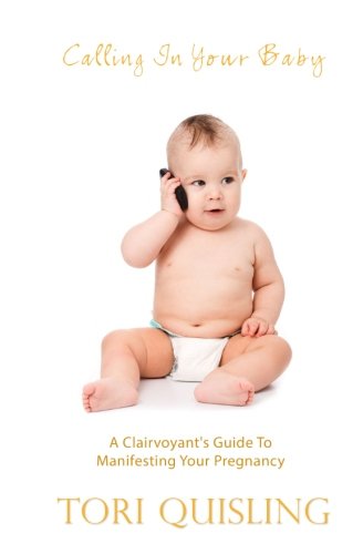 Calling In Your Baby: A Clairvoyant's Guide to Manifesting Your Pregnancy