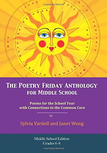 The Poetry Friday Anthology for Middle School (grades 6-8), Common Core Edition: Poems for the School Year with Connections to the Common Core State Standards (CCSS) for English Language Arts (ELA)