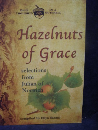Hazelnuts of Grace: Selections from Julian of Norwich (Deep Thoughts in a Nutshell)
