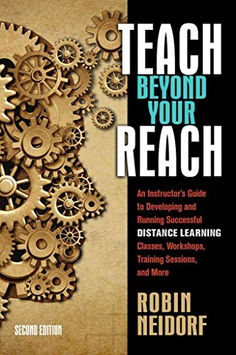 Teach Beyond Your Reach: an Instructor's Guide to Developing and Running Successful Distance Learning Classes, Workshops, Training Sessions, and More