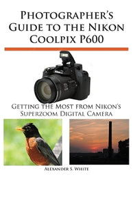Photographer's Guide to the Nikon Coolpix P600 