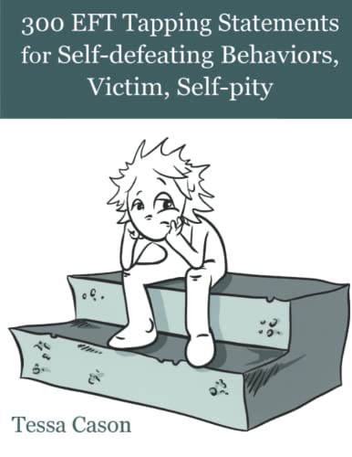 300 EFT Tapping Statements for Self-defeating Behaviors, Victim, Self-pity