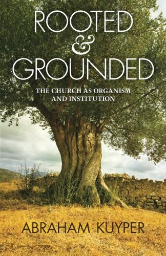 Rooted  Grounded The Church as Organism and Institution