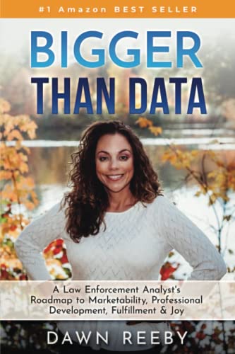 Bigger Than Data: A Law Enforcement Analyst's Roadmap to Marketability, Professional Development, Fulfillment & Joy