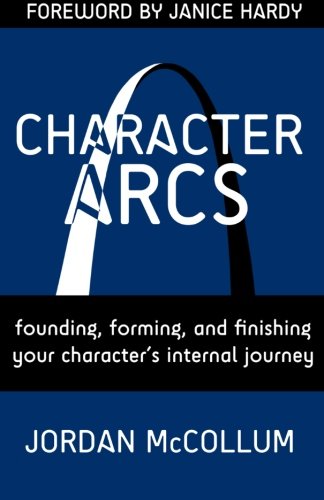Character Arcs: Founding, forming and finishing your character's internal journey: Volume 1 (Writing Craft)