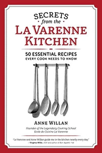 Secrets from the la Varenne Kitchen: 50 Essential Recipes Every Cook Needs to Know 