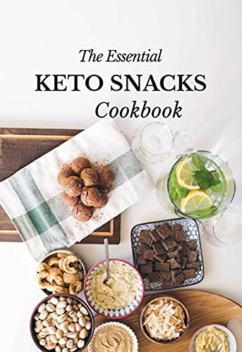 The Essential Keto Snacks Cookbook  Delicious BeginnerFriendly Recipes For WeightLoss and Energy Gain Low Carb Paleo DairyFree SugarFree GlutenFree