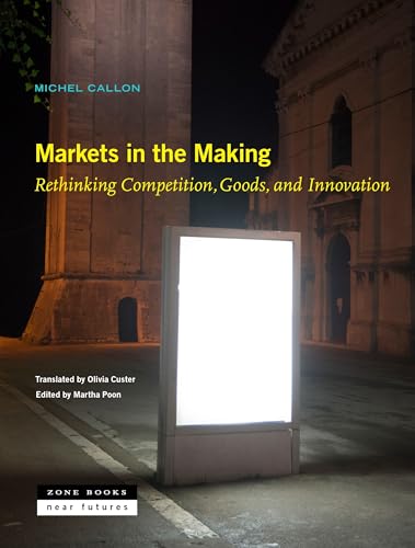 Markets in the Making  Rethinking Competition, Goods, and Innovation