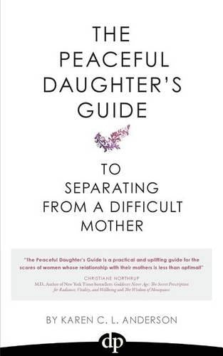 The Peaceful Daughter's Guide to Separating from a Difficult Mother