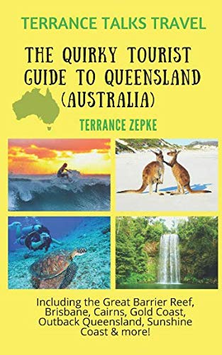 TERRANCE TALKS TRAVEL The Quirky Tourist Guide to Queensland Australia Including the Great Barrier Reef Brisbane Cairns Gold Coast Outback Queensland Sunshine Coast  more