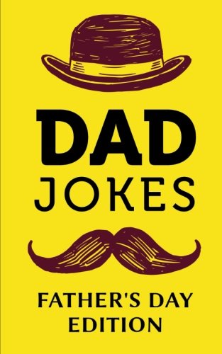 Dad Jokes - Father's Day Edition: Help Dad Step Up His Joke Game; Fathers Day Gifts from Son or Daughter, Joke Books for Daddy Who Has Everything