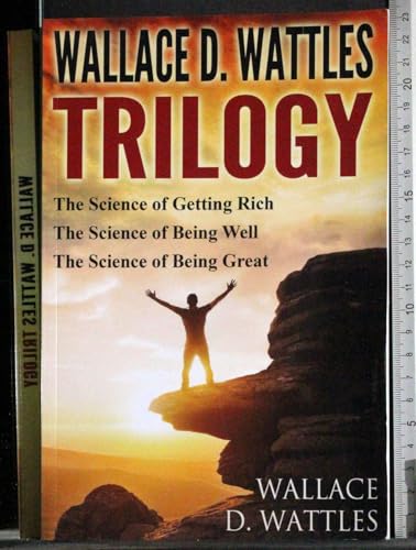 Wallace D. Wattles Trilogy: The Science of Getting Rich, The Science of Being Well and The Science of Being Great