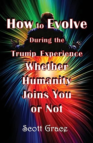How to Evolve During the Trump Experience Whether Humanity Joins You or Not