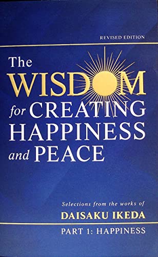 The Wisdom for Creating Happiness and Peace - Part 1 - Happiness - Selections from the works of Daisaku Ikeda