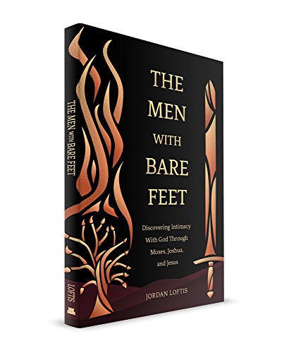 The Men With Bare Feet: Discovering Intimacy With God Through Moses, Joshua, and Jesus
