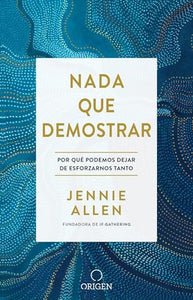 Nada que demostrar: Por que podemos dejar de esforzarnos tanto  / Nothing to Pro ve:  Why We Can Stop Trying So Hard 