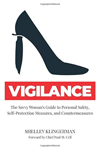 Vigilance: The Savvy Woman's Guide to Personal Safety, Self-Protection Measures, and Countermeasures